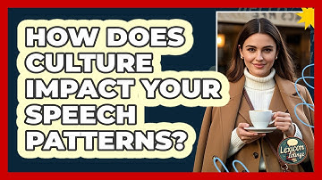 How Does Culture Impact Your Speech Patterns? - Lexicon Lounge