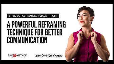 A Powerful Reframing Technique For Better Communication [Episode 258]