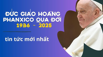 Đức Giáo Hoàng Phanxico Qua Đời - Tin tức mới nhất Đức Thánh Cha