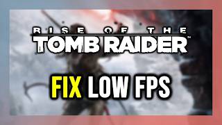 How to FIX Rise of the Tomb Raider Low FPS, Lagging & Stuttering!