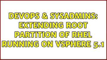 DevOps & SysAdmins: Extending root partition of RHEL running on vSphere 5.1 (2 Solutions!!)