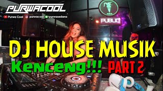 DJ HOUSE MUSIK KENCENG PART 2 by DJ PURWACOOL