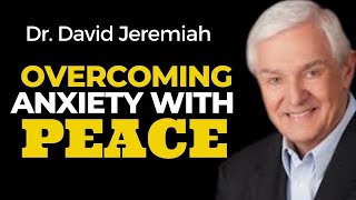 Overcoming Anxiety With Peace | Dr.  David Jeremiah