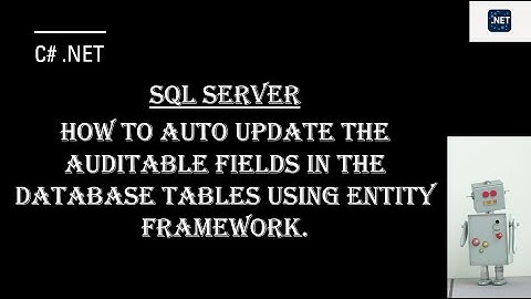 SQL Server: How to auto update the auditable fields in the Database Tables using entity framework.
