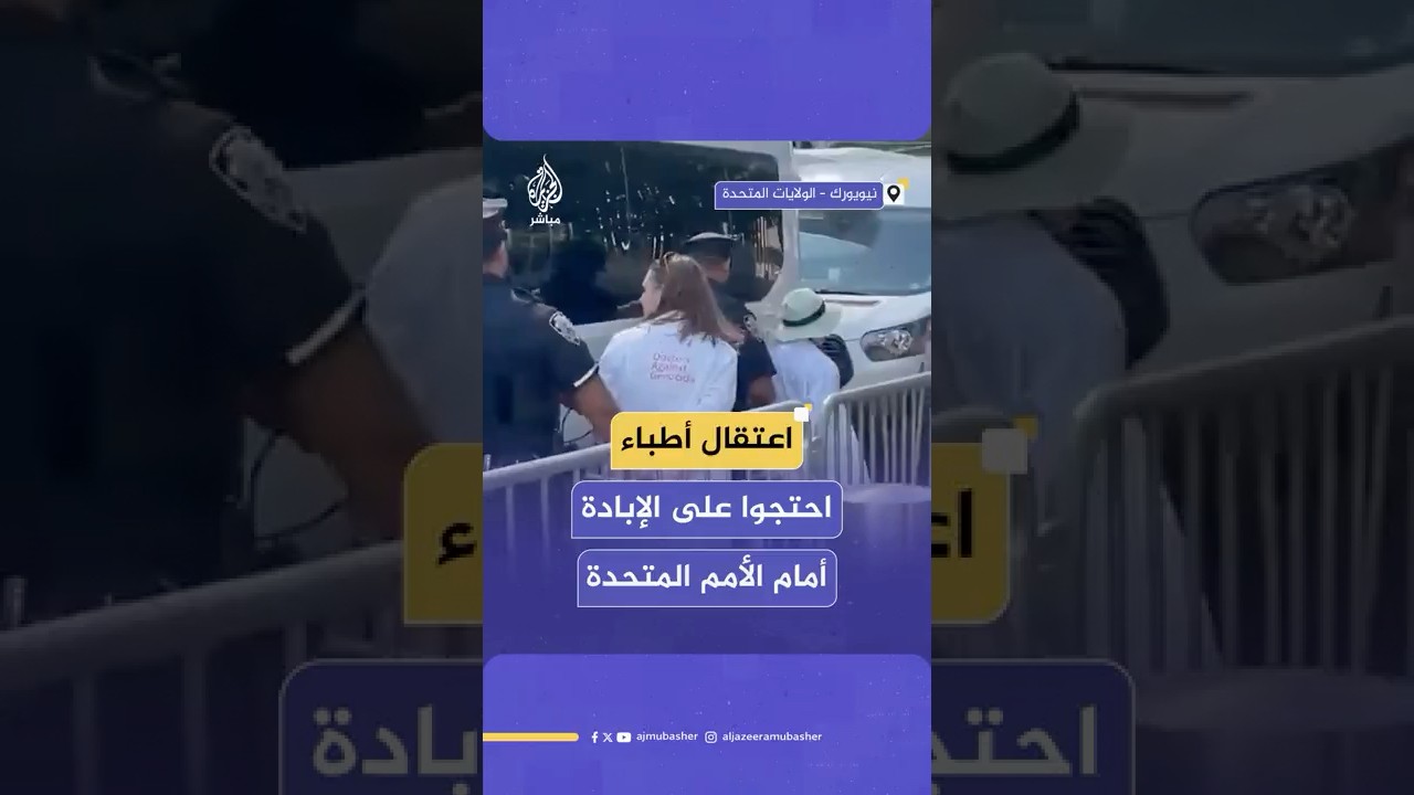 الشرطة الأمريكية تعتقل 4 أطباء من منظمة "أطباء ضد الإبادة الجماعية" أمام مقر الأمم المتحدة