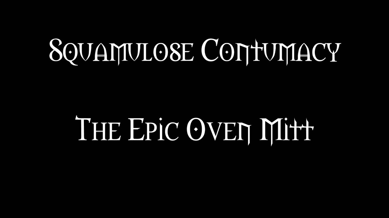 Squamulose Contumacy - The Epic Oven Mitt