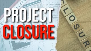 Project Closure - Steps and Best Practice