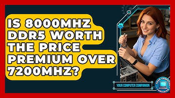 Is 8000MHz DDR5 Worth The Price Premium Over 7200MHz? - Your Computer Companion