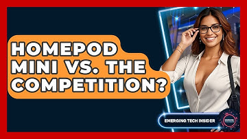 HomePod Mini Vs. The Competition? - Emerging Tech Insider