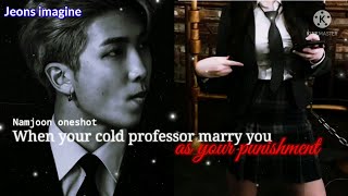 [One-shot Namjoon] 🥀Ketika profesormu yang dingin menikahimu sebagai hukumanmu 🥀