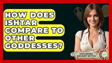 How Does Ishtar Compare To Other Goddesses? - Exploring Ancient Myths