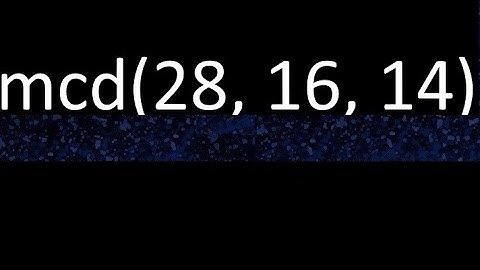 mcd de 28 , 16 y 14 . Maximo comun divisor de 3 numeros , ejemplo