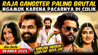 Raja GANGSTER Paling Brutal Ngamuk Pacarnya Di Culik - Alur Cerita Film Ram Pothineni SKANDA 2023