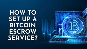 How to Set Up a Bitcoin Escrow Service? 4 Easy Steps!
