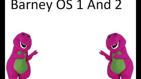 im going to play Barney os 1 and 2