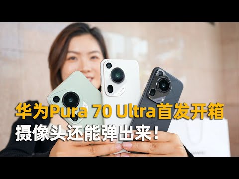 华为Pura 70 Ultra首发开箱：摄像头还能弹出来！