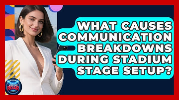 What Causes Communication Breakdowns During Stadium Stage Setup? - Where the Fans Roar