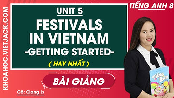 Tiếng Anh 8 - Unit 5 Festivals in Viet Nam - Getting Started - Cô Giang Ly (HAY NHẤT)