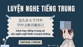 【VIETSUB + PINYIN】怎么在6个月中学中文和其他语言 | Luyện Nghe Tiếng Trung | Learn Chinese - Listening