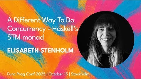 A different way to do concurrency — Haskell’s STM monad by Elisabeth Stenholm