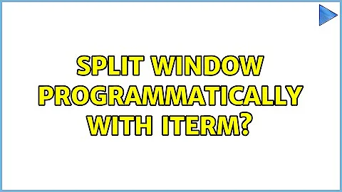 Split window programmatically with iTerm? (2 Solutions!!)