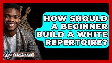 How Should A Beginner Build A White Repertoire? - The Board Game Xpert