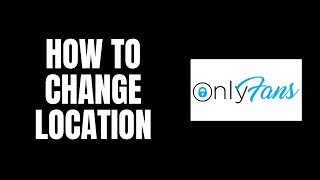 How To Change Location OnlyFans Tutorials