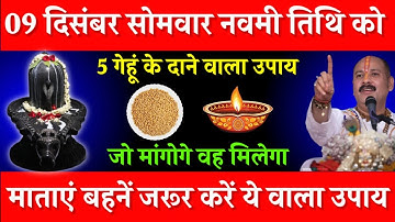 09 दिसंबर सोमवार नवमी तिथि के दिन 5 गेहूं के दाने वाला उपाय जरूर करें || Pradeep Ji Mishra