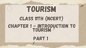 Class 11 Tourism : Chapter 1 : Introduction to Tourism ( Part 1)