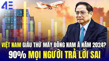 VIỆT NAM GIÀU THỨ MẤY ĐÔNG NAM Á NĂM 2024? 90% MỌI NGƯỜI TRẢ LỜI SAI