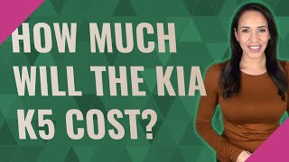 Sports Performance How much will the Kia K5 cost?