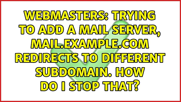 Trying to add a mail server, mail.example.com redirects to different subdomain. How do I stop that?