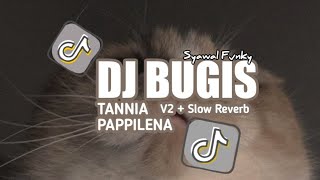 DJ BUGIS || TANNIA PAPPILENA V2   SLOW REVERB || WIWI ANJANI