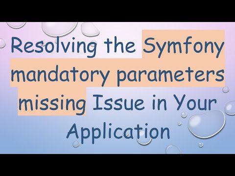 Resolving the Symfony mandatory parameters missing Issue in Your Application