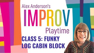 Alex Anderson LIVE - Improv Quilt Class #5 - Funky Log Cabin Blocks