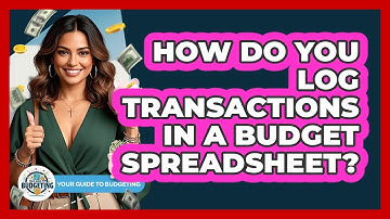 How Do You Log Transactions In A Budget Spreadsheet? - Your Guide to Budgeting