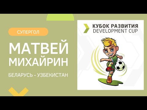 Матвей Михайрин. Супергол в матче Беларусь - Узбекистан. Кубок Развития-2022.