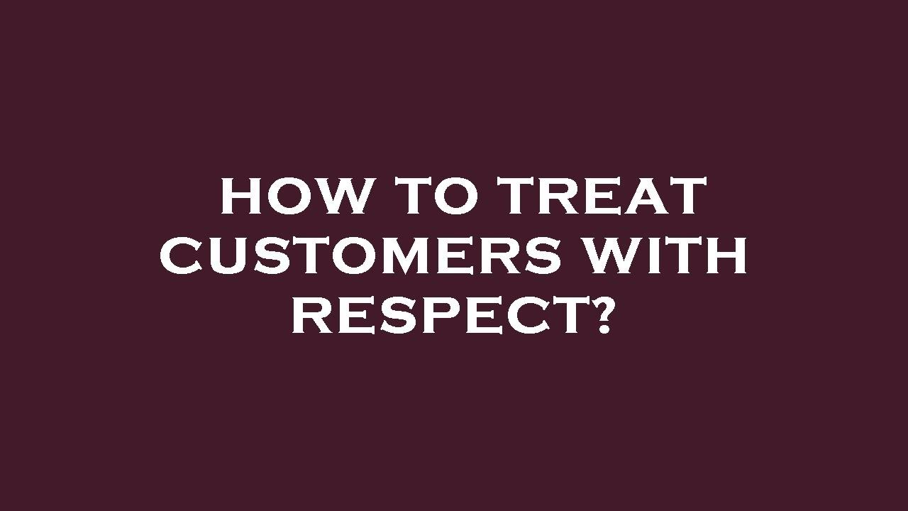 How to treat customers with respect? YouTube