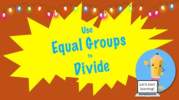 Use Equal Groups to Divide!