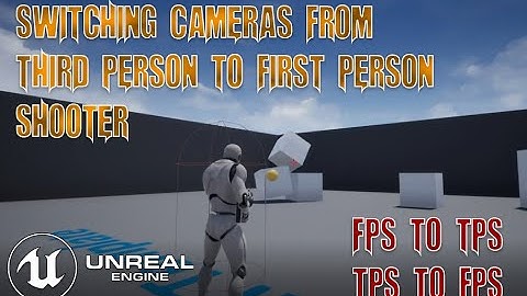 UE4 - Switching Cameras, Third Person to First Person / FPS to TPS