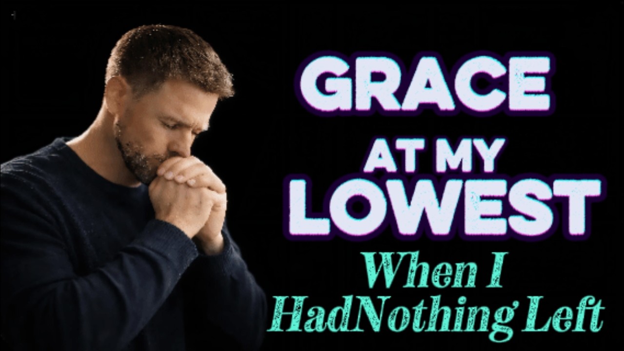 Grace at My Lowest | When I Had Nothing Left