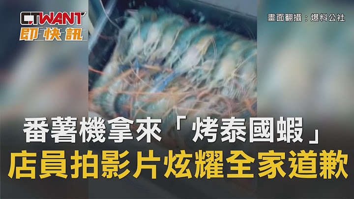 CTWANT 周刊王 即时新闻 / 番薯机拿来「烤泰国虾」　店员拍影片炫耀…全家道歉 - 天天要闻