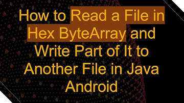 How to Read a File in Hex ByteArray and Write Part of It to Another File in Java Android