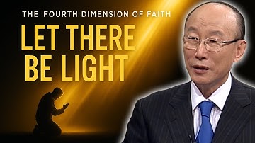 Let There Be Light! The Fourth Dimension of Faith | Dr. David Yonggi Cho