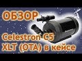 Обзор трубы телескопа Celestron C5 XLT (OTA) в кейсе