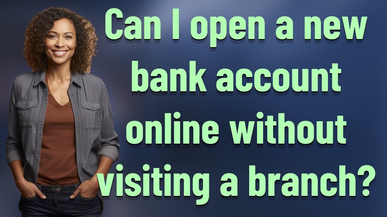 can-i-open-a-new-bank-account-online-without-visiting-a-branch-youtube