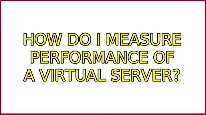 How do I measure performance of a virtual server?