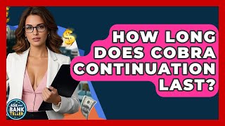 How Long Does COBRA Continuation Last? - Ask Your Bank Teller