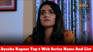 Ayesha Kapoor New Top 5 Bold Web Series Name And List 