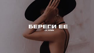 GLANN - Береги её (Премьера 2023)